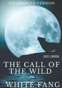 Jack London - The Call of the Wild and White Fang (Unabridged version) - Two Jack London's Adventures in the Northern Wilds.