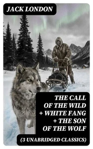 The Call of the Wild + White Fang + The Son of the Wolf (3 Unabridged Classics)