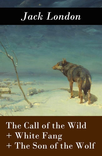 Jack London - The Call of the Wild + White Fang + The Son of the Wolf (3 Unabridged Classics).