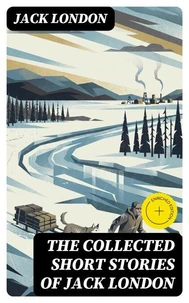 The Collected Short Stories of Jack London (Annotated)