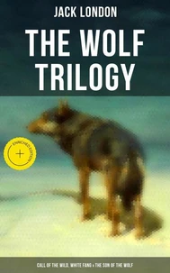THE WOLF TRILOGY: Call of the Wild, White Fang &amp; The Son of the Wolf