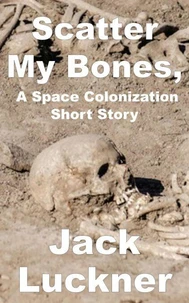 Scatter My Bones, A Space Colonization Short Story