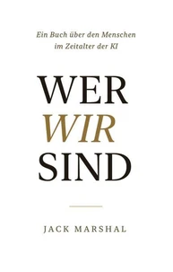 Wer Wir Sind : Ein Buch über den Menschen im Zeitalter der KI (German Edition)
