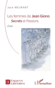 Jack Meurant - Les femmes de Jean Giono - Secrets et passions.