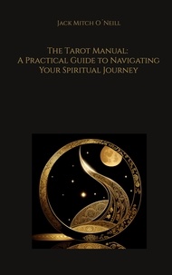 Jack Mitch O´Neill - The Tarot Manual: A Practical Guide to Navigating Your Spiritual Journey.