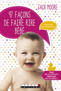 Jack Moore - 97 facons de faire rire bébé - Testé par les parents, approuvé par les bébés !.