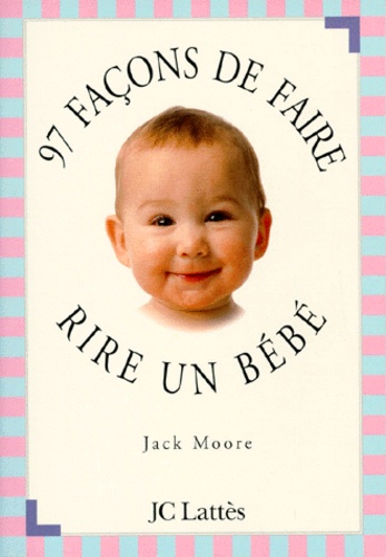Jack Moore - 97 façons de faire rire un bébé.