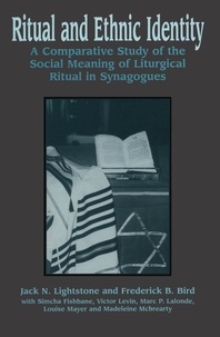 Jack N. Lightstone et Frederick B. Bird - Ritual and Ethnic Identity - A Comparative Study of the Social Meaning of Liturgical Ritual in Synagogues.