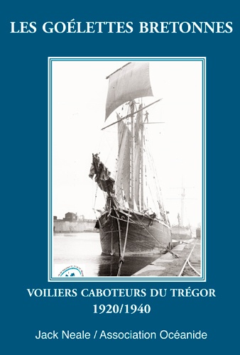 Jack Neale et  Association Océanide - Les goélettes bretonnes - Voiliers caboteurs du Trégor 1920-1940.