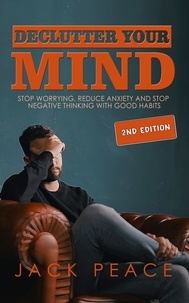  Jack Peace - Declutter Your Mind (2nd Edition): Stop Worrying, Reduce Anxiety and Stop Negative Thinking with Good Habits - Self Help by Jack Peace, #2.