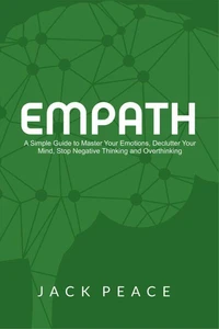 Empath: A Simple Guide to Master Your Emotions, Declutter Your Mind, Stop Negative Thinking and Overthinking
