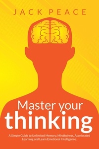  Jack Peace - Master Your Thinking: A Simple Guide to Unlimited Memory, Mindfulness, Accelerated Learning and Learn Emotional Intelligence - Self Help by Jack Peace, #4.