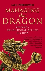 Jack Perkowski - Managing the Dragon - Building a Billion-Dollar Business in China.
