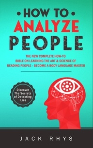  Jack Rhys - How to Analyze People: The New Complete How-to Bible on Learning The Art &amp; Science of Reading People - Become a Body Language Master.