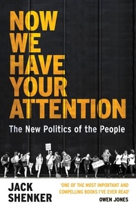 Jack Shenker - Now We Have Your Attention - The New Politics of the People.