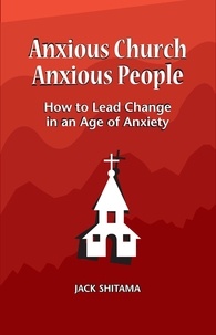  Jack Shitama - Anxious Church, Anxious People: How to Lead Change in an Age of Anxiety.