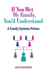  Jack Shitama - If You Met My Family, You'd Understand: A Family Systems Primer.
