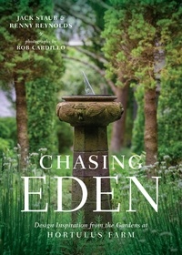 Jack Staub et Renny Reynolds - Chasing Eden - Design Inspiration from the Gardens at Hortulus Farm.