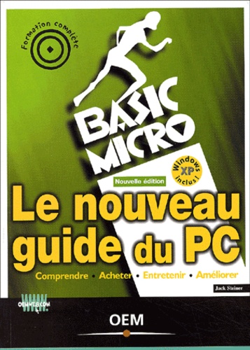 Jack Steiner - Le Nouveau Guide Du Pc. Comprendre, Acheter, Entretenir, Ameliorer, 2eme Edition.