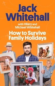 Jack Whitehall et Michael Whitehall - How to Survive Family Holidays - The hilarious Sunday Times bestseller from the stars of Travels with my Father.