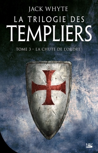 La Trilogie des Templiers Tome 3 La chute de l'ordre
