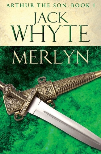 Merlyn. Legends of Camelot 6 (Arthur the Son – Book I)