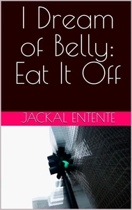 I Dream of Belly: Eat It Off