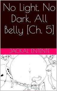 No Light, No Dark, All Belly [Ch. 5]