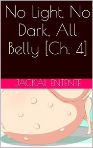 No Light, No Dark, All Belly [Ch. 4]