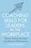 Coaching Skills for Leaders in the Workplace, Revised Edition. How to unlock potential and maximise performance