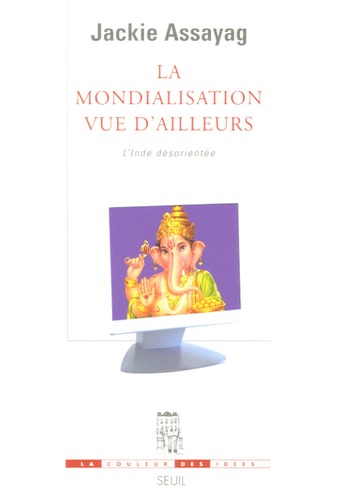 Jackie Assayag - La mondialisation vue d'ailleurs - L'Inde désorientée.