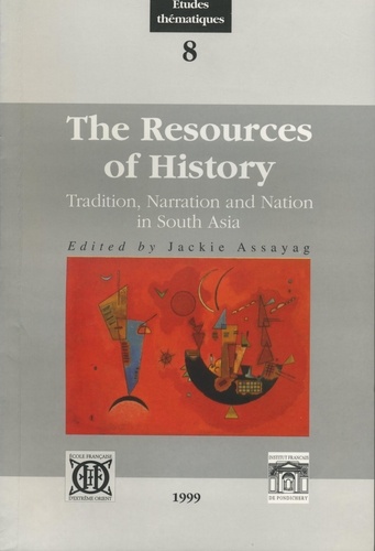Jackie Assayag - The Resources of history - Tradition, Narration and Nation in South Asia.