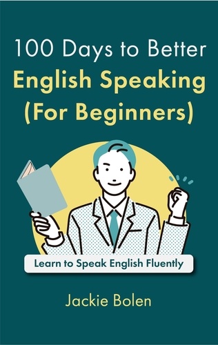  Jackie Bolen - 100 Days to Better English Speaking (For Beginners): Learn to Speak English Fluently.