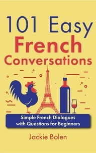 Jackie Bolen - 101 Easy French Conversations: Simple French Dialogues with Questions for Beginners.