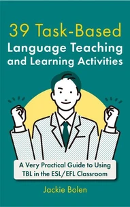 39 Task-Based Language Teaching and Learning Activities: A Very Practical Guide to Using TBL in the ESL/EFL Classroom