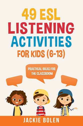  Jackie Bolen - 49 ESL Listening Activities for Kids (6-13): Practical Ideas for the Classroom.