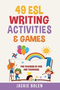  Jackie Bolen - 49 ESL Writing Activities &amp; Games: For Teachers of Kids and Teenagers.