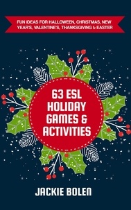  Jackie Bolen - 63 ESL Holiday Games &amp; Activities: Fun Ideas for Halloween, Christmas, New Year's, Valentine's, Thanksgiving &amp; Easter.