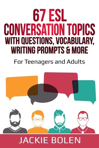  Jackie Bolen - 67 ESL Conversation Topics with Questions, Vocabulary, Writing Prompts &amp; More: For Teenagers and Adults.
