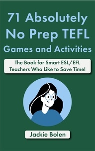  Jackie Bolen - 71 Absolutely No Prep TEFL Games and Activities: The Book for Smart ESL/EFL Teachers Who Like to Save Time!.