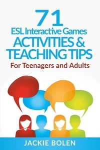  Jackie Bolen - 71 ESL Interactive Games, Activities &amp; Teaching Tips: For Teenagers and Adults.