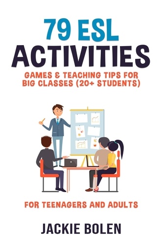  Jackie Bolen - 79 ESL Activities, Games &amp; Teaching Tips for Big Classes (20+ Students): For Teenagers and Adults.
