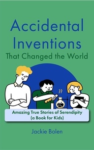  Jackie Bolen - Accidental Inventions That Changed the World: Amazing True Stories of Serendipity (A Book for Kids).