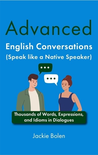  Jackie Bolen - Advanced English Conversations (Speak like a Native Speaker): Thousands of Words, Expressions, and Idioms in Dialogues.