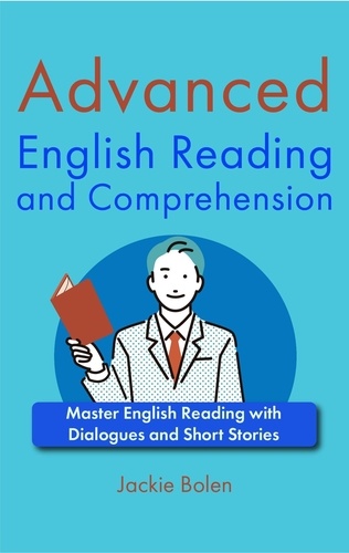  Jackie Bolen - Advanced English Reading and Comprehension: Master English Reading with Dialogues and Short Stories.