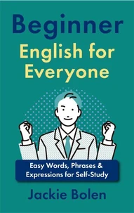 Beginner English for Everyone: Easy Words, Phrases &amp; Expressions for Self-Study