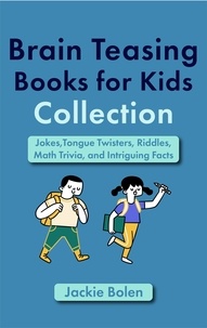  Jackie Bolen - Brain Teasing Book for Kids Collection: Jokes,Tongue Twisters, Riddles, Math Trivia, and Intriguing Facts.