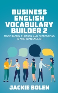  Jackie Bolen - Business English Vocabulary Builder 2: More Idioms, Phrases, and Expressions in American English.