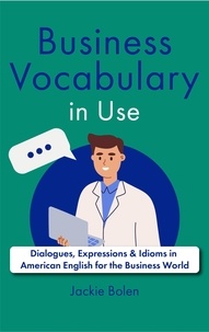  Jackie Bolen - Business Vocabulary in Use: Dialogues, Expressions &amp; Idioms in American English for the Business World.