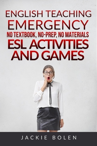 Jackie Bolen - English Teaching Emergency: No Textbook, No-Prep, No Materials ESL/EFL Activities and Games for Busy Teachers.